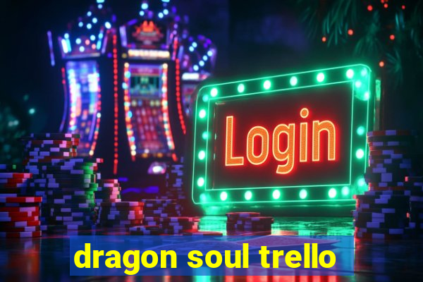 dragon soul trello